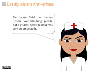 Das digitalisierte Krankenhaus7
Sie haben Glück, wir haben
unsere Weiterbildung gerade
auf digitales, selbstgesteuertes
Le...