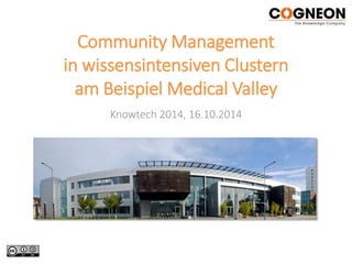 Community Management 
in wissensintensiven Clustern 
am Beispiel Medical Valley 
Knowtech 2014, 16.10.2014 
 