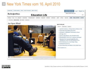 New York Times vom 16. April 2010
 …
3
Quelle(n): http://www.nytimes.com/2010/04/18/education/edlife/18open-t.html
 