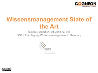 Wissensmanagement State of
the Art
Simon Dückert, 29.04.2013 bei der
DGFP Fachtagung Wissensmanagement in Hamburg
 