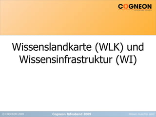 Wissenslandkarte (WLK) und Wissensinfrastruktur (WI) Cogneon Infoabend 2009 