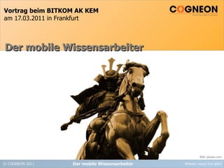 Vortrag beim BITKOM AK KEM am 17.03.2011 in Frankfurt Der mobile Wissensarbeiter Der mobile Wissensarbeiter Bild: pbase.com 