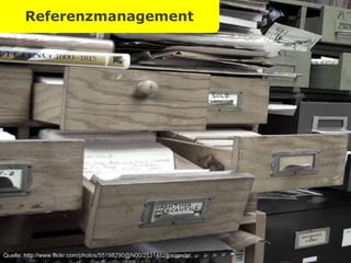 Referenzmanagement Persönliches Wissensmanagement Referenzmanagement Quelle: http://www.flickr.com/photos/55198290@N00/25314528/sizes/o/. 