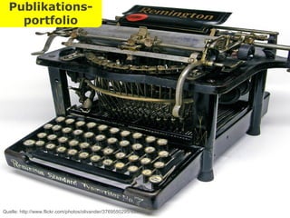 Publikationsportfolio Persönliches Wissensmanagement Publikations- portfolio Quelle: http://www.flickr.com/photos/olivander/3769550295/sizes/l/. 