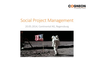 Social Project Management
20.05.2014, Continental AG, Regensburg
 