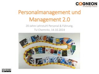 Personalmanagement und 
Management 2.0 
20 Jahre Lehrstuhl Personal & Führung, 
TU Chemnitz, 14.10.2014 
 