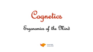 Cognetics
Ergonomics of the Mind
Hamed Abdi
January 2018
 