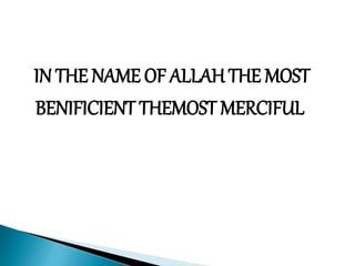 IN THE NAME OF ALLAH THE MOST
BENIFICIENT THEMOST MERCIFUL
 