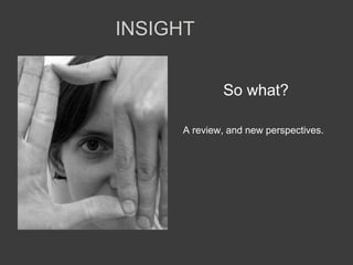 INSIGHT
So what?
A review, and new perspectives.
 