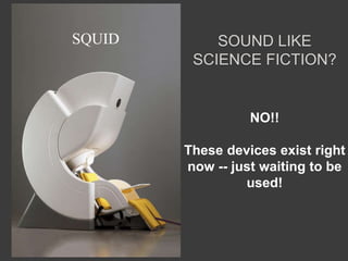 SQUID SOUND LIKE
SCIENCE FICTION?
NO!!
These devices exist right
now -- just waiting to be
used!
 