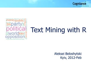 Text Mining with R


       Aleksei Beloshytski
           Kyiv, 2012-Feb
 