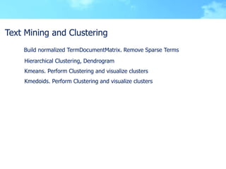 Text Mining and Clustering
    Build normalized TermDocumentMatrix. Remove Sparse Terms
    Hierarchical Clustering, Dendr...