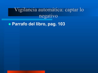 Vigilancia automática: captar lo
negativo
 Parrafo del libro, pag. 103
 