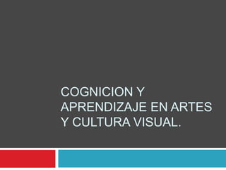 Cognicion y aprendizaje en artes y cultura visual. 