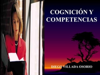 COGNICIÓN Y COMPETENCIAS  DIEGO VILLADA OSORIO 