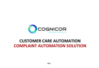CUSTOMER CARE AUTOMATION
COMPLAINT AUTOMATION SOLUTION


             2013
 