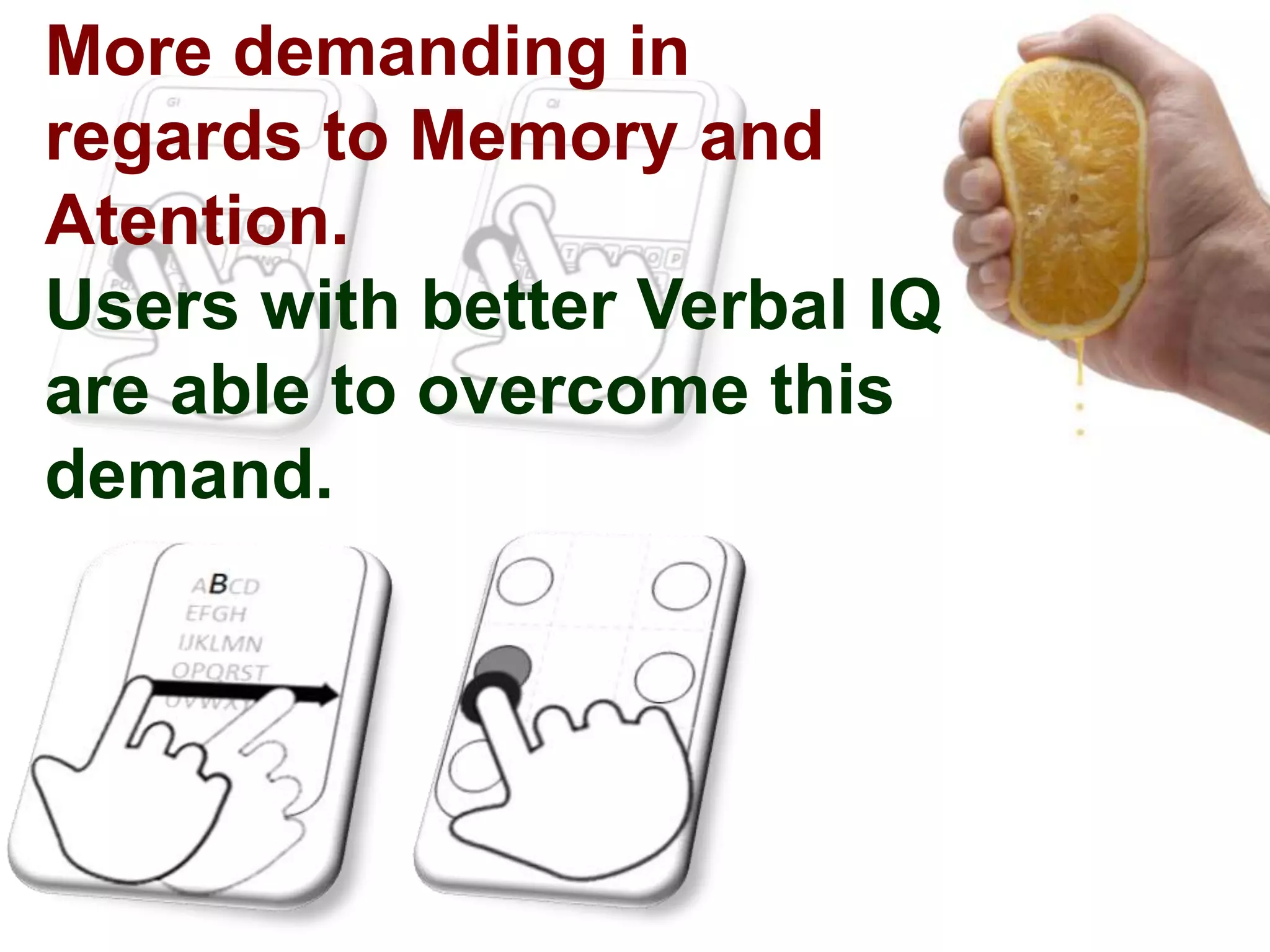 More demanding in
regards to Memory and
Atention.
Users with better Verbal IQ
are able to overcome this
demand.
 