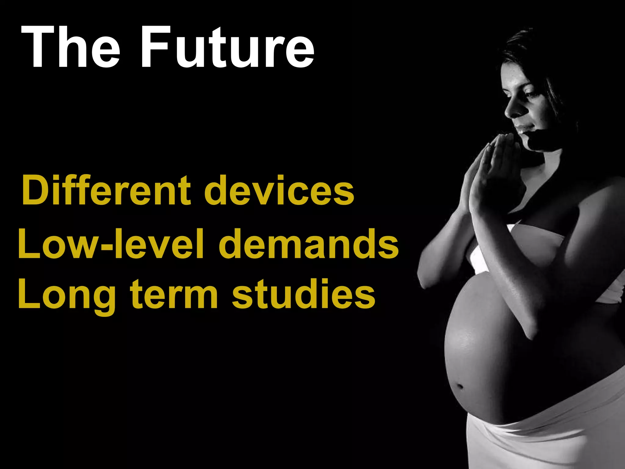 The Future

Different devices
Low-level demands
Long term studies
 