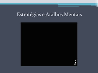 Estratégias e Atalhos Mentais