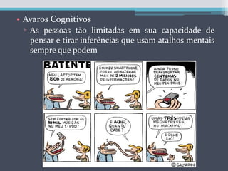 Avaros CognitivosAs pessoas tão limitadas em sua capacidade de pensar e tirar inferências que usam atalhos mentais sempre que podem
