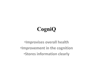 CogniQ
•Improvises overall health
•Improvement in the cognition
•Stores information clearly
 