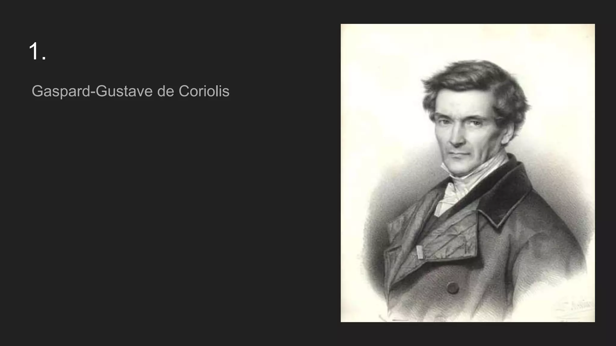 1.
Gaspard-Gustave de Coriolis
 