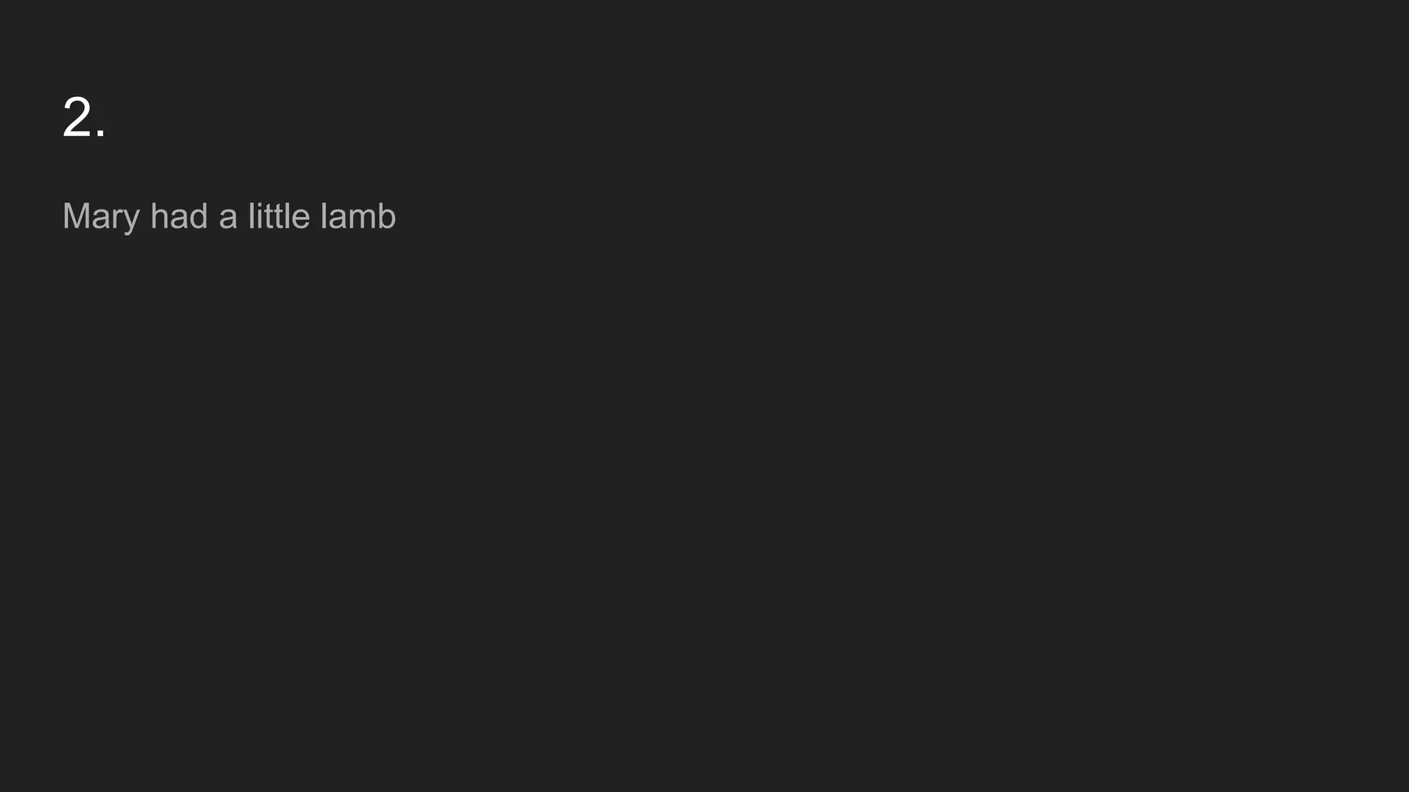 2.
Mary had a little lamb
 