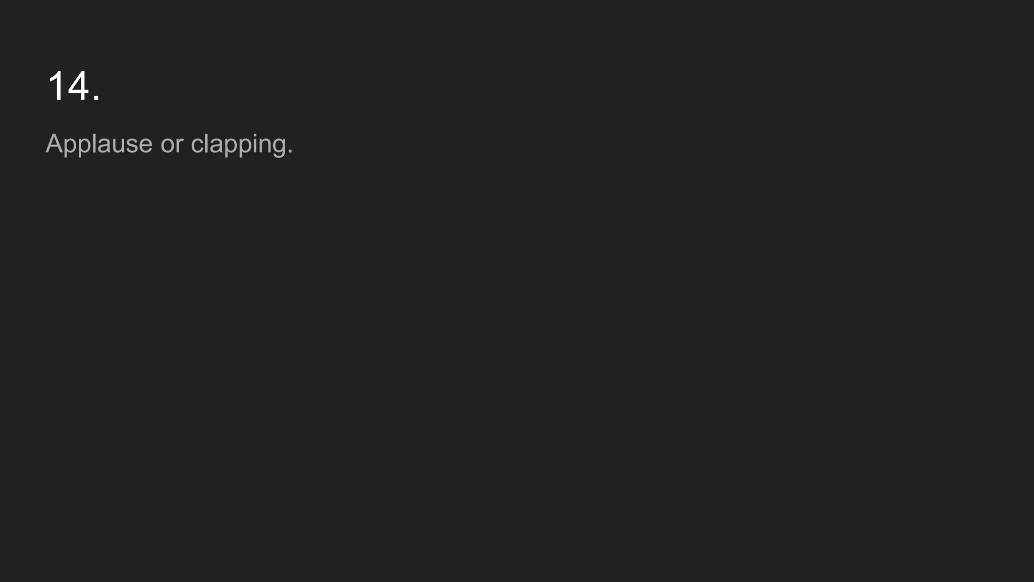 14.
Applause or clapping.
 