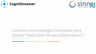 Comment votre stratégie d’innovation peut
booster l’implication de vos collaborateurs ?
Atelier du 24 mars 2016
 
