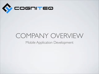 COMPANY OVERVIEW
  Mobile Application Development
 