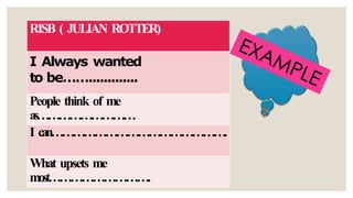 RISB ( JULIAN ROTTER)
I Always wanted
to be…….............
People think of me
as………………………
I can………………………………………….
What upsets me
most……………………….
 