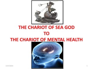 THE CHARIOT OF SEA GOD
TO
THE CHARIOT OF MENTAL HEALTH
11/17/2019 1
 