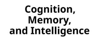 Cognition, Memory, and Intelligence pptx | PPTX