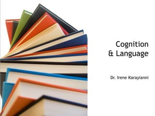 Cognition
& Language
Dr. Irene Karayianni
 