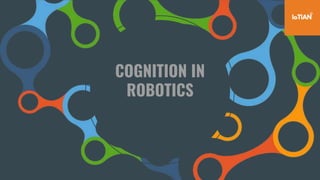 COGNITION IN
ROBOTICS
 