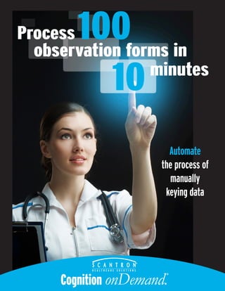 H E A L T H C A R E S O L U T I O N S
Process 100observation forms in
10minutes
Automate
the process of
manually
keying data
 