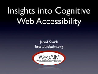 Insights into Cognitive
   Web Accessibility

          Jared Smith
       http://webaim.org
 