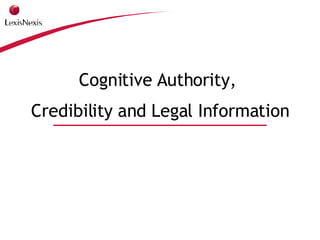 Cognitive Authority,  Credibility and Legal Information James Kalbach, May 2004 