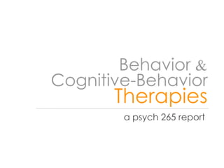 Cognitive-Behavior   Behavior  & Therapies a psych 265 report 