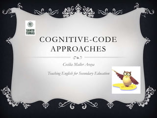 COGNITIVE-CODE
APPROACHES
Cecilia Maller Araya
Teaching English for Secondary Education
 