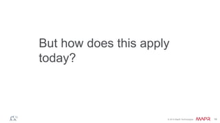 But how does this apply 
today? 
© 2014 MapR Technologies 16 
 