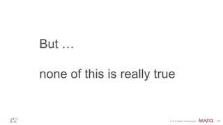© 2014 MapR Technologies 19 
But … 
none of this is really true 
 