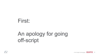 © 2014 MapR Technologies 5 
First: 
An apology for going 
off-script 
 
