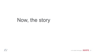 © 2014 MapR Technologies 6 
Now, the story 
 