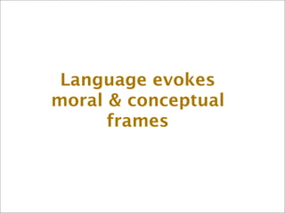 Language evokes
moral  conceptual
      frames
 