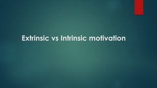 Extrinsic vs Intrinsic motivation
 