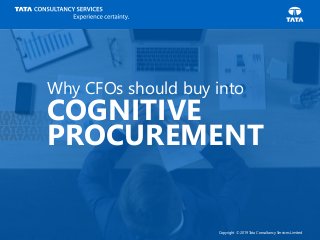 1 Copyright © 2019 Tata Consultancy Services Limited
COGNITIVE
PROCUREMENT
Why CFOs should buy into
 