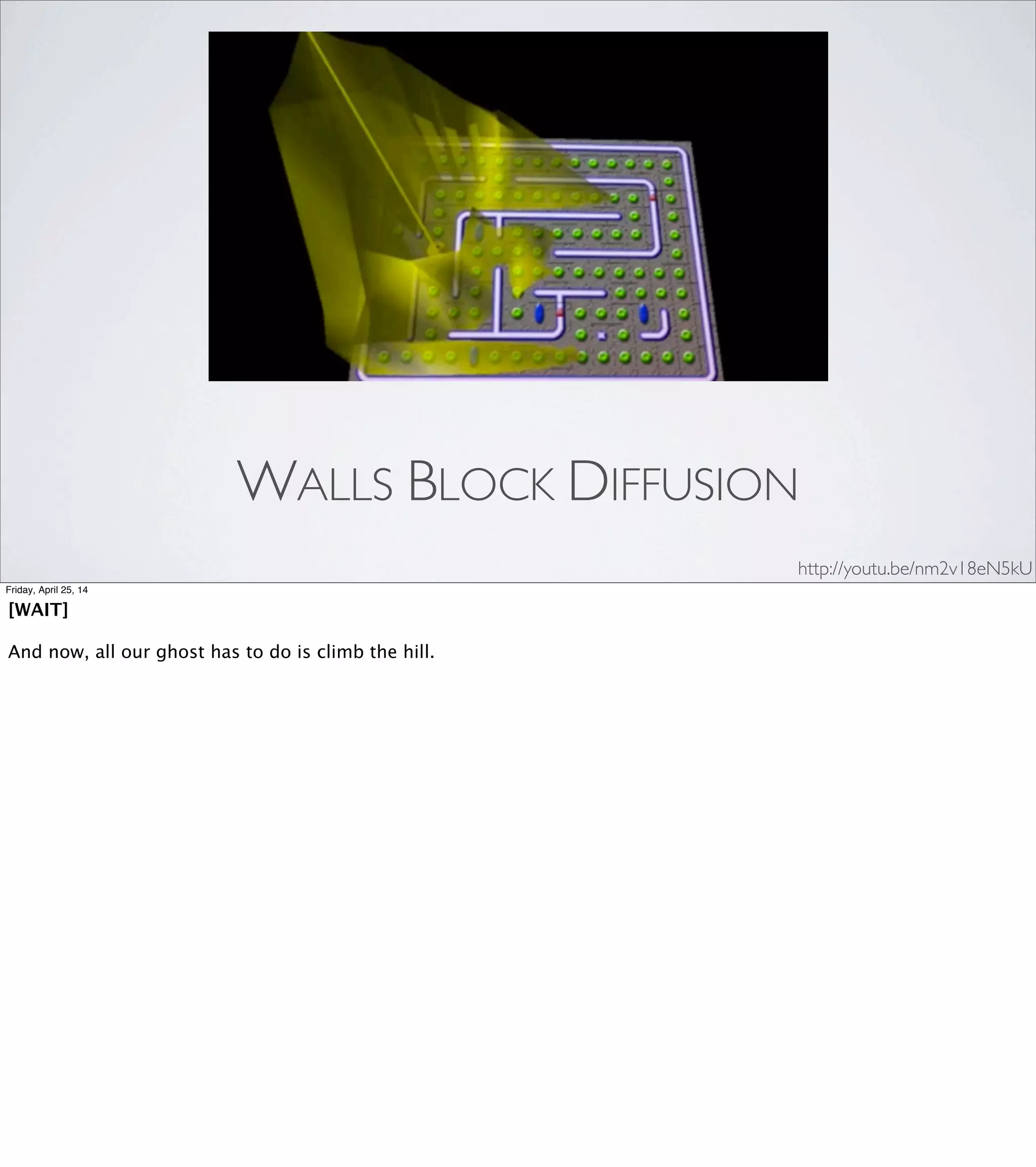 BIAS?
•“The challenge to ﬁnd this solution is a psychological, not a
technical one.” -Repenning
•“Body syntonic” reasoning...
•Biases us toward “foreground” objects
Friday, April 25, 14
In his paper, Professor Repenning wrote [REVEAL] “the challenge
to ﬁnd this solution is a psychological, not a technical one.”
Our ﬁrst instinct, when presented with the Pac-Man problem,
is to imagine ourselves as the ghost. This is the [REVEAL]
“body syntonic” reasoning that’s designed into Logo, and in
this case, it’s a trap—because it leads us to solve the pursuit
problem by making the pursuer “smarter”.
Once we’ve started down that road, it’s unlikely to occur to us
to consider a radically different approach, even if—perhaps
especially if—it’s a much simpler one.
In other words, body syntonicity biases us towards modeling
[REVEAL] objects in the “foreground” rather than objects in
the “background”.
Does this mean you shouldn’t use body syntonic reasoning?
Of course not. It’s a tool. It’s right for some jobs, but not
for others.
Let's take another look at one more technique from Part 1.
 