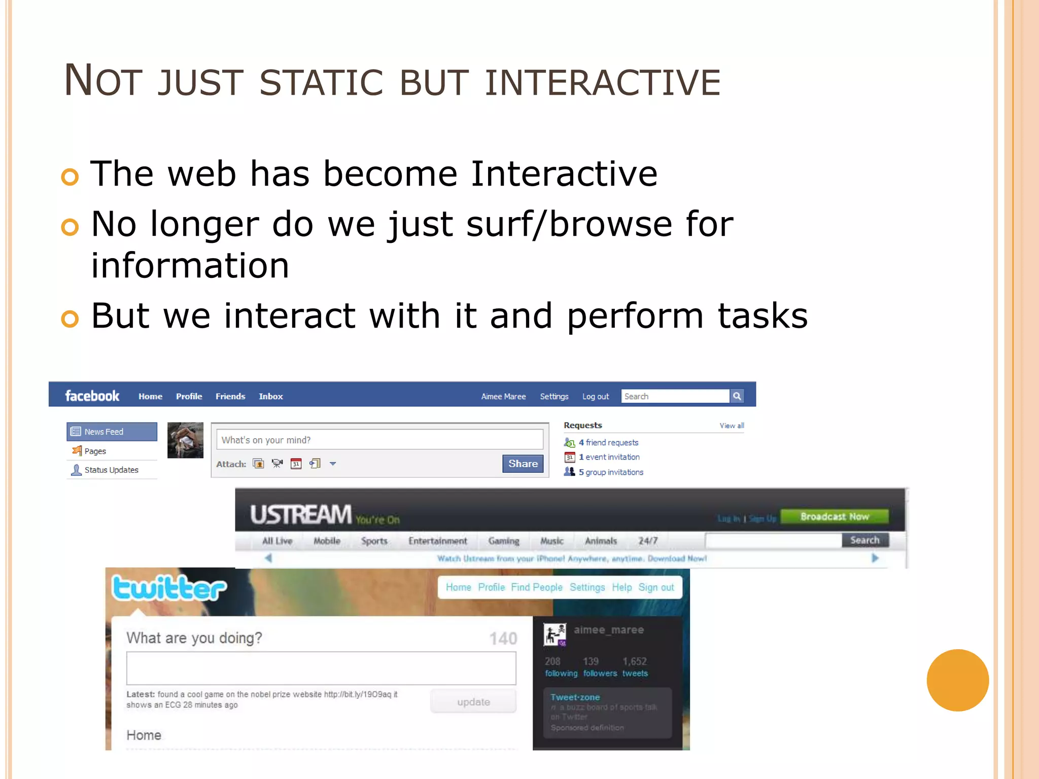 Not just static but interactive The web has become Interactive No longer do we just surf/browse for informationBut we interact with it and perform tasks