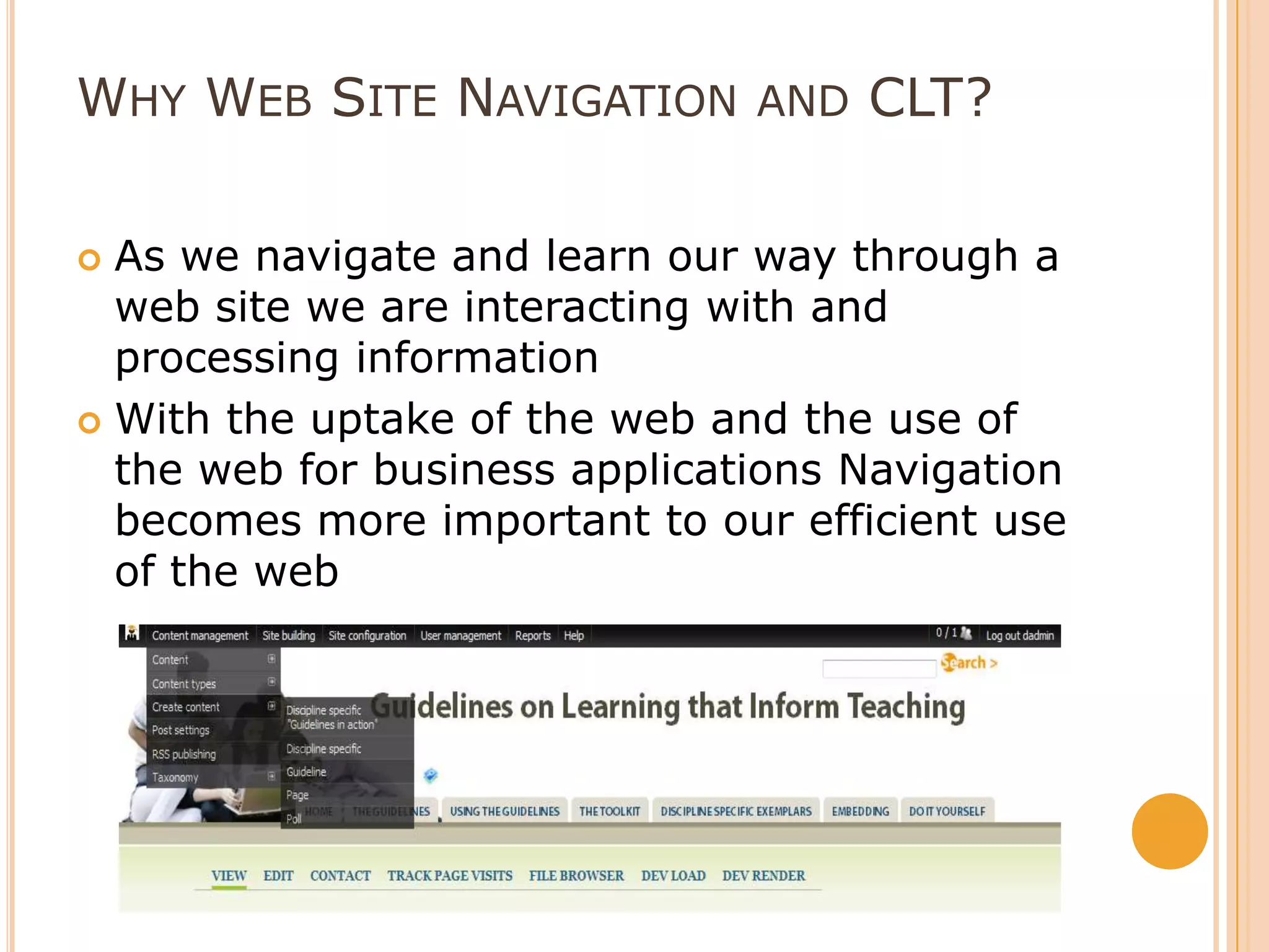 Why Web Site Navigation and CLT?As we navigate and learn our way through a web site we are interacting with and processing informationWith the uptake of the web and the use of the web for business applications Navigation becomes more important to our efficient use of the web